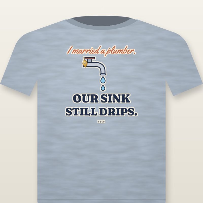 Tee design: I Married a Plumber. Our Sink Still Drips., with Main Bob sitting on a dripping faucet